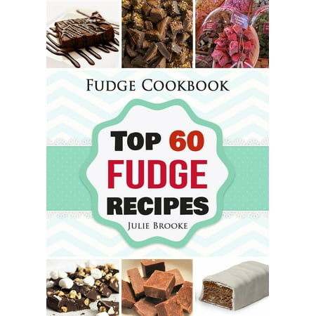 Fudge Cookbook: Top 60 Fudge Recipes - eBook (Best Maple Walnut Fudge Recipe)