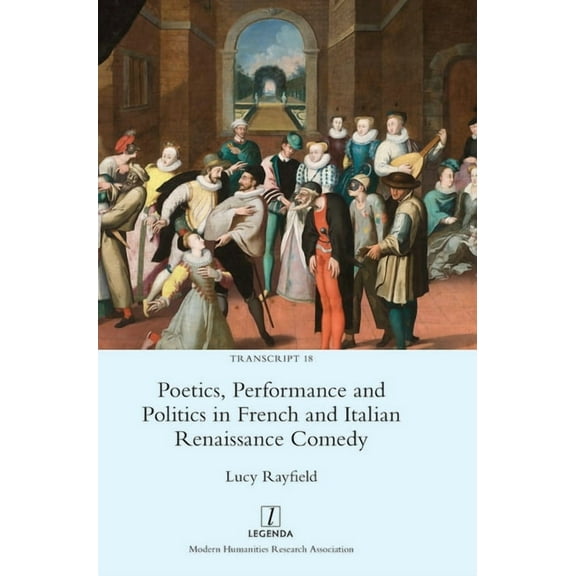 Transcript Poetics, Performance and Politics in French and Italian Renaissance Comedy, Book 18, (Hardcover)