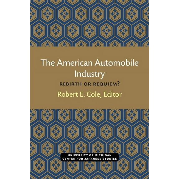Michigan Papers in Japanese Studies The American Automobile Industry: Rebirth or Requiem?, Book 13, (Paperback)