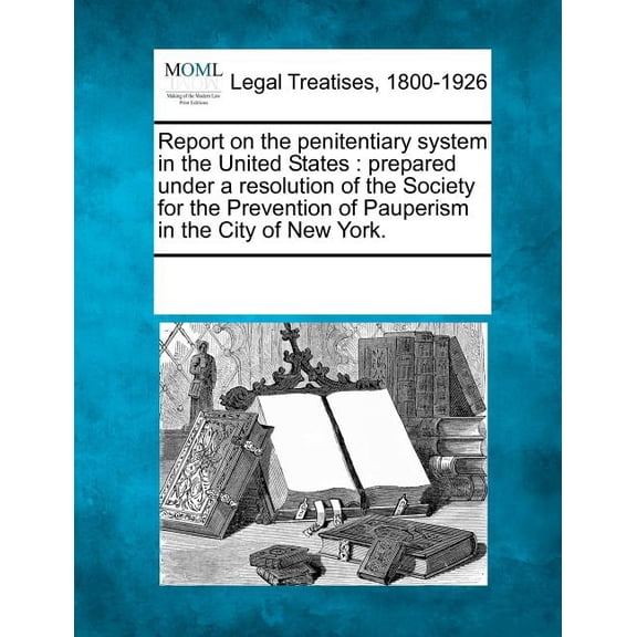 Report on the Penitentiary System in the United States : Prepared Under a Resolution of the Society for the Prevention of Pauperism in the City of New York. (Paperback)
