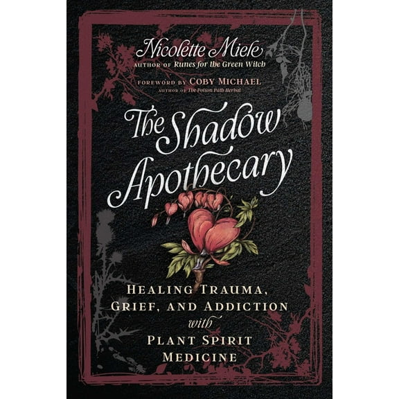 The Shadow Apothecary: Healing Trauma, Grief, and Addiction with Plant Spirit Medicine, (Paperback)
