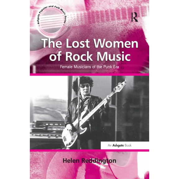 Ashgate Popular and Folk Music The Lost Women of Rock Music: Female Musicians of the Punk Era, (Paperback)