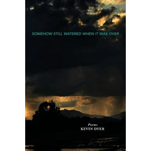 Somehow Still Watered When It Was Over (Paperback) by Kevin Dyer