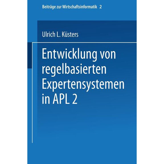 Beiträge Zur Wirtschaftsinformatik Entwicklung Von Regelbasierten Expertensystemen in Apl2, Book 2, (Paperback)
