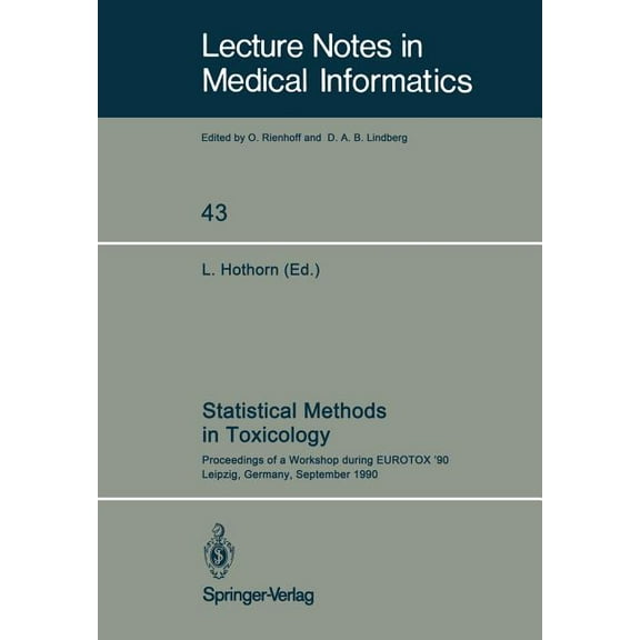 Lecture Notes in Medical Informatics Statistical Methods in Toxicology: Proceedings of a Workshop During Eurotox '90 Leipzig, Germany, September 12-14, 1990, Book 43, (Paperback)