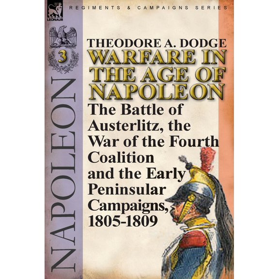 Warfare in the Age of Napoleon-Volume 3: the Battle of Austerlitz, the War of the Fourth Coalition and the Early Peninsu, (Hardcover)