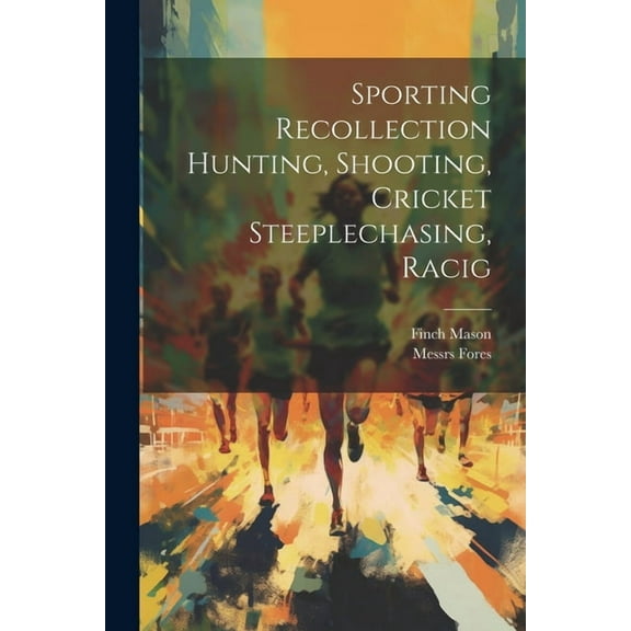 Sporting Recollection Hunting, Shooting, Cricket Steeplechasing, Racig (Paperback)