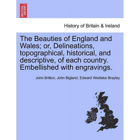 The Beauties of England and Wales; or, Delineations, topographical, historical, and descriptive, of each country. Embellished with engravings. (Paperback)