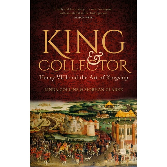 King and Collector: Henry VIII and the Art of Kingship, (Hardcover)