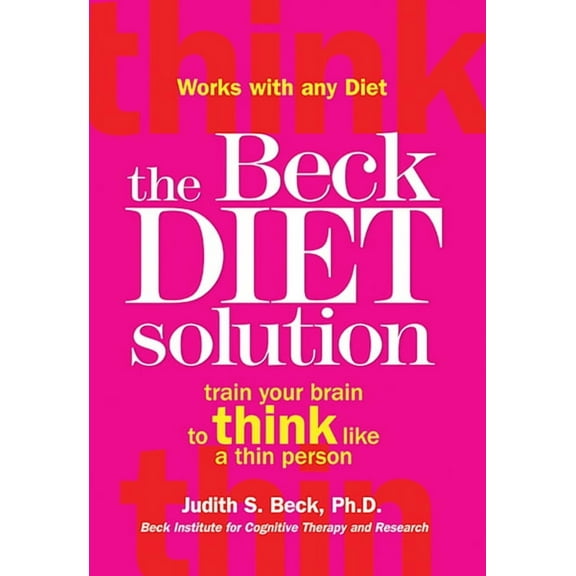 The Beck Diet Solution: Train Your Brain to Think Like a Thin Person, (Paperback)