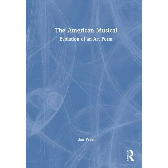 The American Musical: Evolution of an Art Form, (Hardcover)