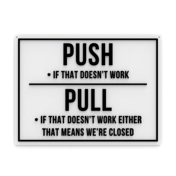 Clever Contraption Funny Sign | Push if That Doesn't Work, Pull - If That Doesn't Work Either, We're Closed - Black & White