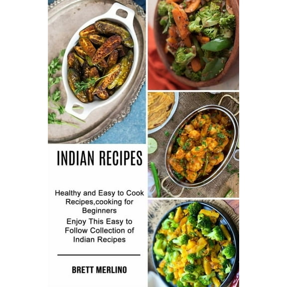 Indian Recipes: Healthy and Easy to Cook Recipes, cooking for Beginners (Enjoy This Easy to Follow Collection of Indian , (Paperback)