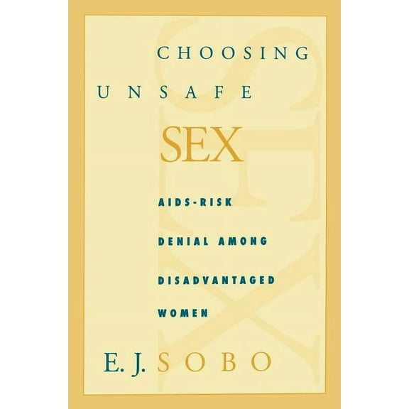 Choosing Unsafe Sex: Aids-Risk Denial Among Disadvantaged Women (Paperback)