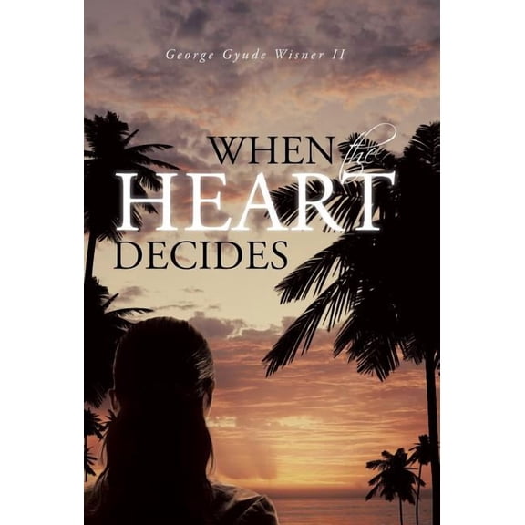 When the Heart Decides (Hardcover) by George Gyude Wisner