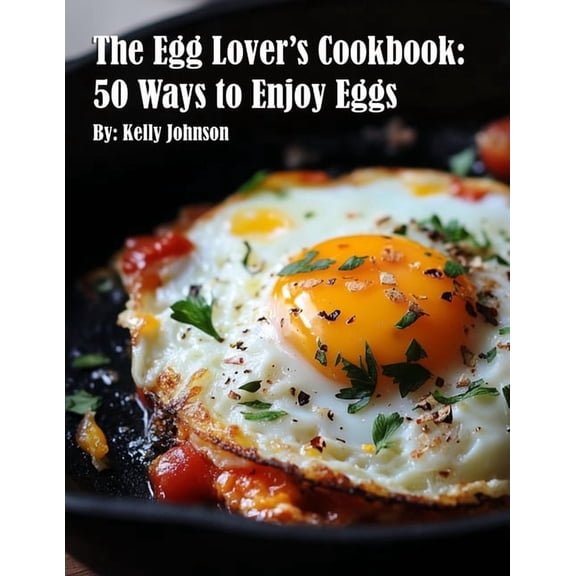 The Egg Lover's Cookbook: 50 Ways to Enjoy Eggs, (Paperback)