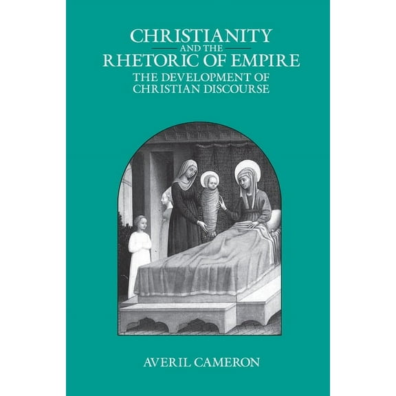 Sather Classical Lectures Christianity and the Rhetoric of Empire: The Development of Christian Discourse, Book 55, (Paperback)