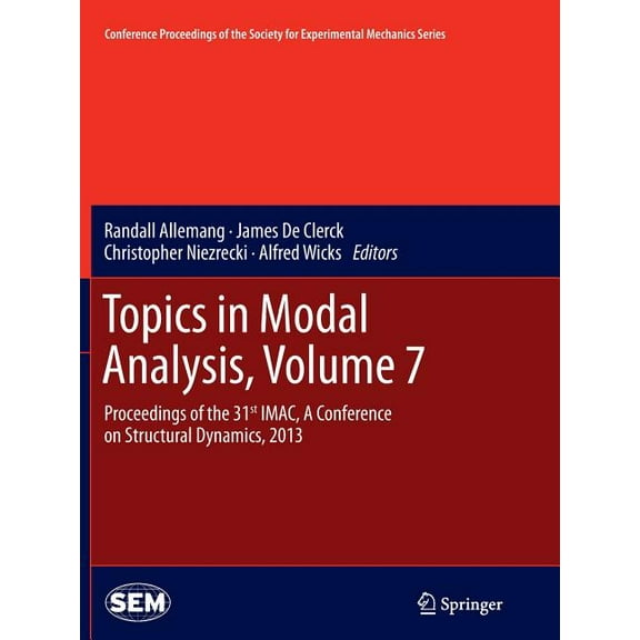 Conference Proceedings of the Society fo Topics in Modal Analysis, Volume 7: Proceedings of the 31st Imac, a Conference on Structural Dynamics, 2013, (Paperback)