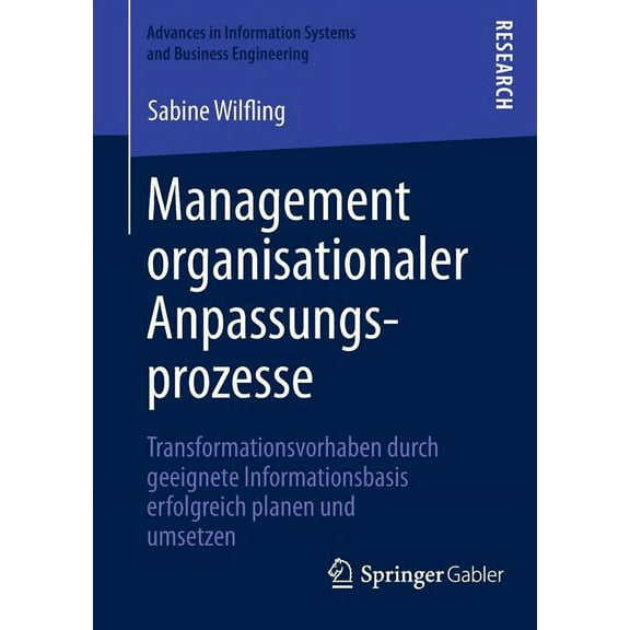 Advances in Information Systems and Busi Management Organisationaler Anpassungsprozesse: Transformationsvorhaben Durch Geeignete Informationsbasis Erfolgreich Pl, Book 1, (Paperback)