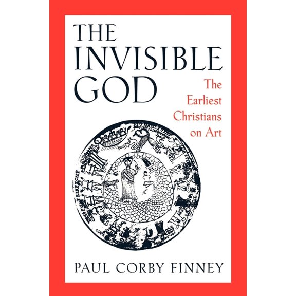 Earliest Christians on Art The Invisible God: The Earliest Christians on Art, (Paperback)