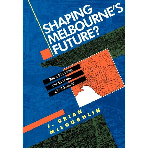 Shaping Melbourne's Future?: Town Planning, the State and Civil Society, (Paperback)
