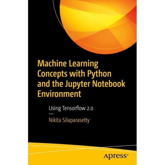 Machine Learning Concepts with Python and the Jupyter Notebook Environment: Using Tensorflow 2.0, (Paperback)