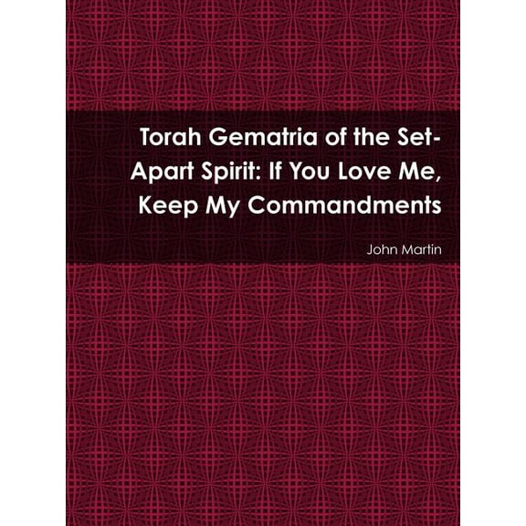 Torah Gematria of the Set-Apart Spirit: If You Love Me, Keep My Commandments (Paperback)