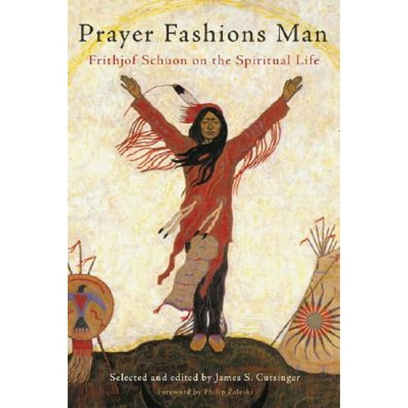 Prayer Fashions Man : Frithjof Schuon on the Spiritual Life (Paperback)