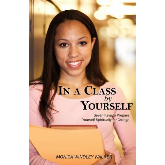 In a Class by Yourself: Seven Keys to Prepare Yourself Spiritually for College, (Paperback)