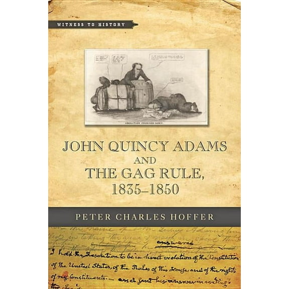 Witness to History: John Quincy Adams and the Gag Rule, 1835-1850 (Paperback)
