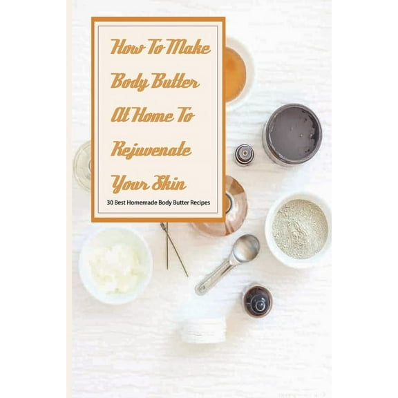How To Make Body Butter At Home To Rejuvenate Your Skin- 30 Best Homemade Body Butter Recipes: Simple Organic Homemade Body Butter Recipes