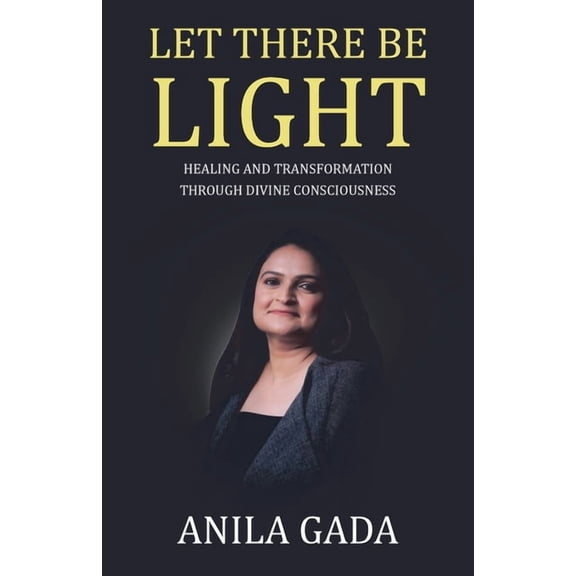 Let There Be Light: Healing and Transformation through Divine Consciousness, (Paperback)