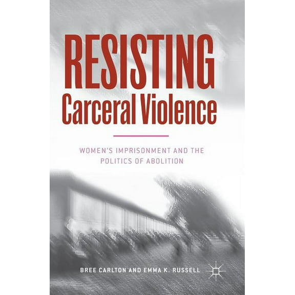 Resisting Carceral Violence: Women's Imprisonment and the Politics of Abolition, (Hardcover)