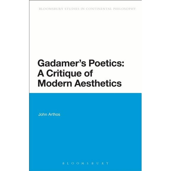 Bloomsbury Studies in Continental Philos Gadamer's Poetics: A Critique of Modern Aesthetics, (Paperback)