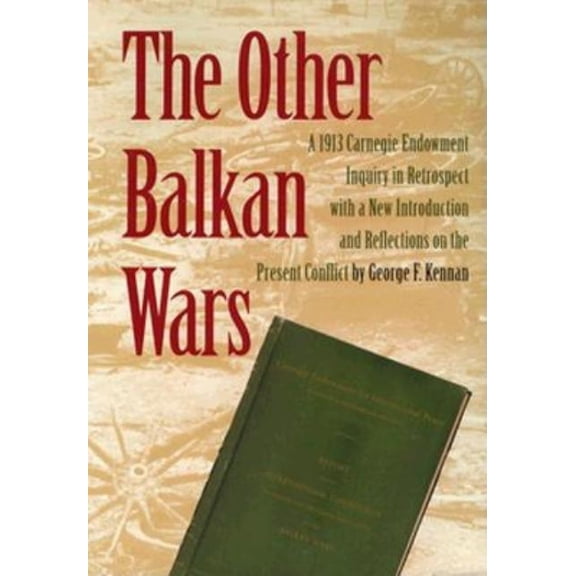 The Other Balkan Wars: A 1913 Carnegie Endowment Inquiry in Retrospect, (Paperback)