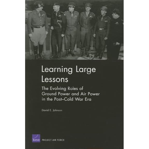 Pre-Owned Learning Large Lessons: The Evolving Roles of Ground Power and Air Power in the Post-Cold War Era (Paperback) 0833038761 9780833038760
