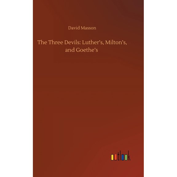 The Three Devils: Luther's, Milton's, and Goethe's, (Hardcover)