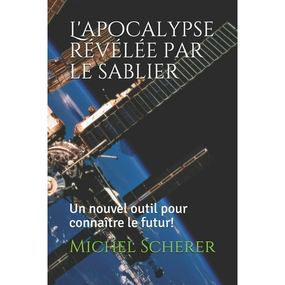 L'apocalypse révélée par le sablier: Un nouvel outil pour connaître le futur! (Paperback)