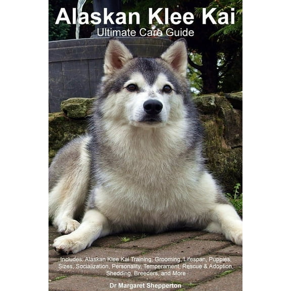 Alaskan Klee Kai Ultimate Care Guide Includes: Alaskan Klee Kai Training, Grooming, Lifespan, Puppies, Sizes, Socializat, (Paperback)