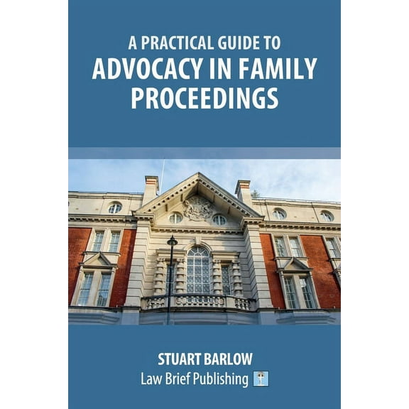 A Practical Guide to Advocacy in Family Proceedings (Paperback)