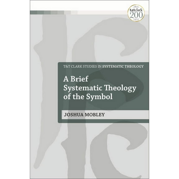 T&t Clark Studies in Systematic Theology A Brief Systematic Theology of the Symbol, (Paperback)