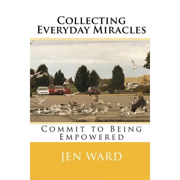 Collecting Everyday Miracles: Commit to Being Empowered (Paperback)