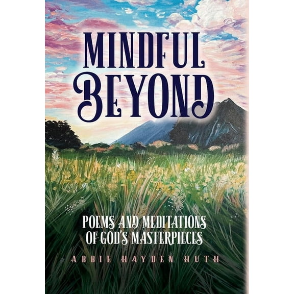 Mindful Beyond: Poems and Meditations of God's Masterpieces, (Hardcover)