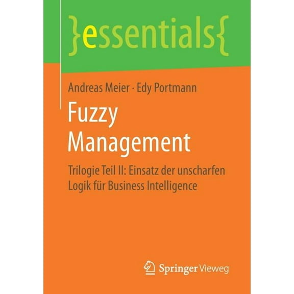 Essentials Fuzzy Management: Trilogie Teil II: Einsatz Der Unscharfen Logik Für Business Intelligence, (Paperback)