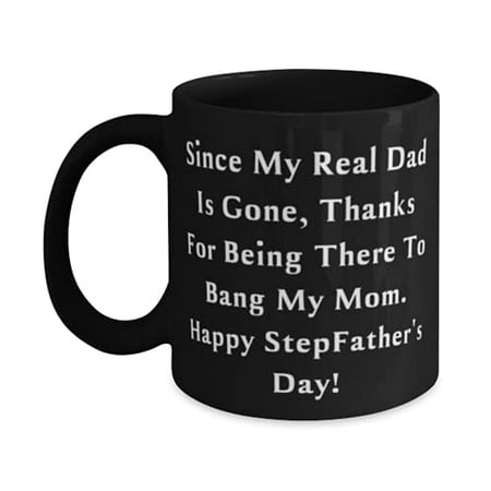 

Cool Stepdad Since My Real Dad Is Gone Thanks F Being There To Bang My Mom. Happy! Father s Day 11oz Mug F Stepdad