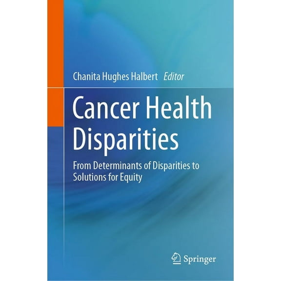 Cancer Health Disparities: From Determinants of Disparities to Solutions for Equity, (Hardcover)