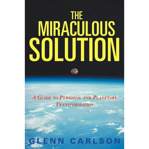 The Miraculous Solution : A Guide to Personal and Planetary Transformation (Paperback)