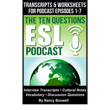 The Ten Questions ESL Podcast: Transcripts and Worksheets for Episodes 1-7 -