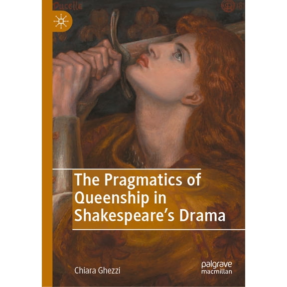 The Pragmatics of Queenship in Shakespeare's Drama, (Hardcover)