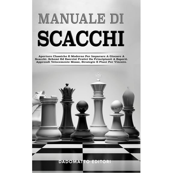 Manuale Di Scacchi: Aperture Classiche E Moderne Per Imparare A Giocare A Scacchi. Schemi Ed Esercizi Pratici Da Princip, (Hardcover)